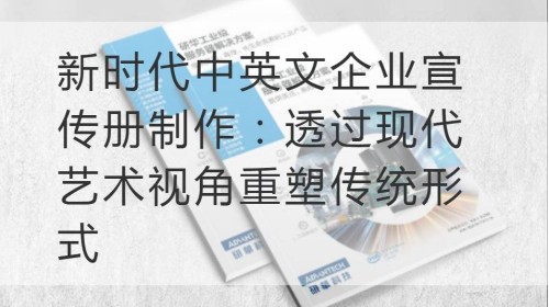 新时代中英文企业宣传册制作：透过现代艺术视角重塑传统形式